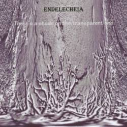 Endelecheia : There Is a Shade on the Transparent One